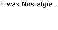 Etwas Nostalgie…